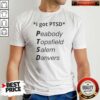 Premium Nice I Got PTSD Peabody Topsfield Salem Danvers Humor shirt optimized, cotton short sleeve casual tee