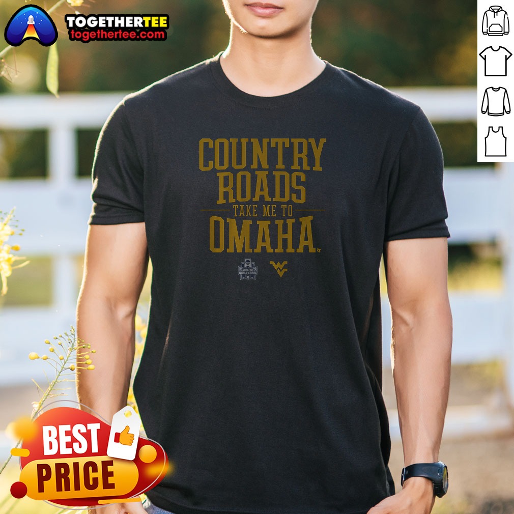 Premium Nice West Virginia Baseball Country Roads Take Me To Omaha Shirt Premium Nice West Virginia Baseball Country Roads Take Me To Omaha