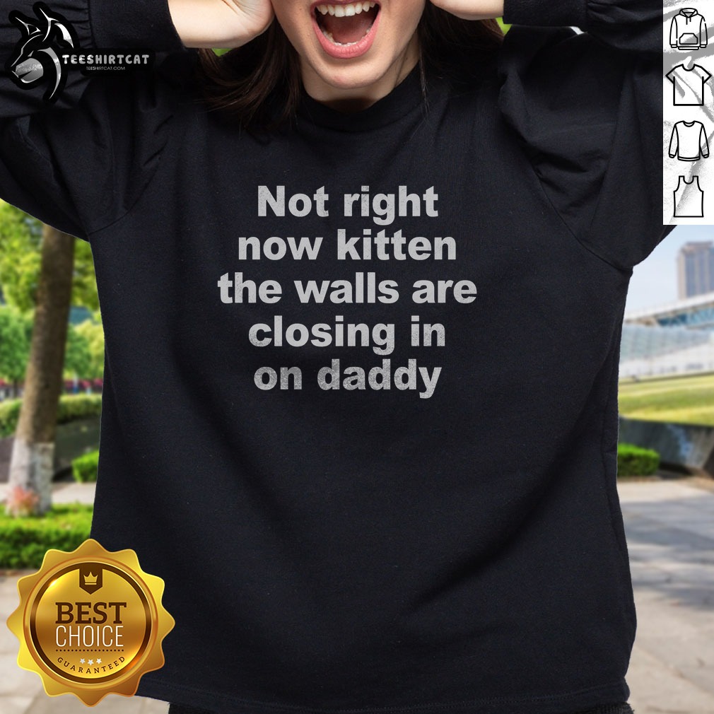 premium-not-right-now-kitten-the-walls-are-closing-in-on-daddy-sweatshirt Premium Not Right Now Kitten The Walls Are Closing In On Daddy Sweatshirt displayed in a cozy setting