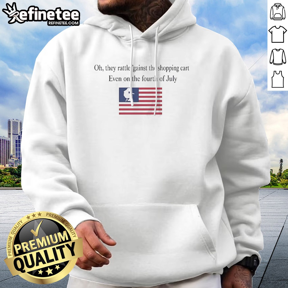 premium-oh-they-rattle-gainst-the-shopping-cart-even-on-the-fourth-of-july-hoodie Premium Oh They Rattle 'Gainst The Shopping Cart Even On The Fourth Of July hoodie in a vibrant setting