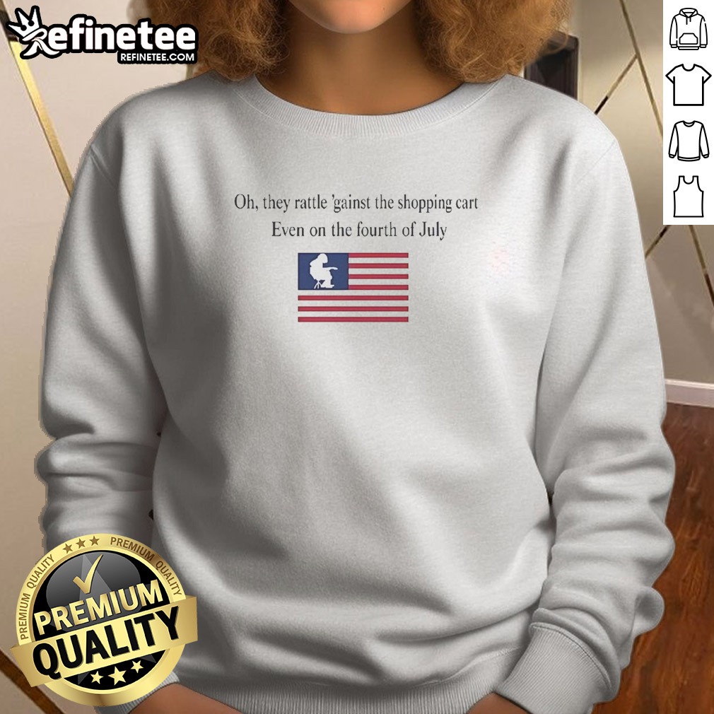 premium-oh-they-rattle-gainst-the-shopping-cart-even-on-the-fourth-of-july-sweatshirt Premium Oh They Rattle 'Gainst The Shopping Cart Even On The Fourth Of July sweatshirt displayed in a cozy setting
