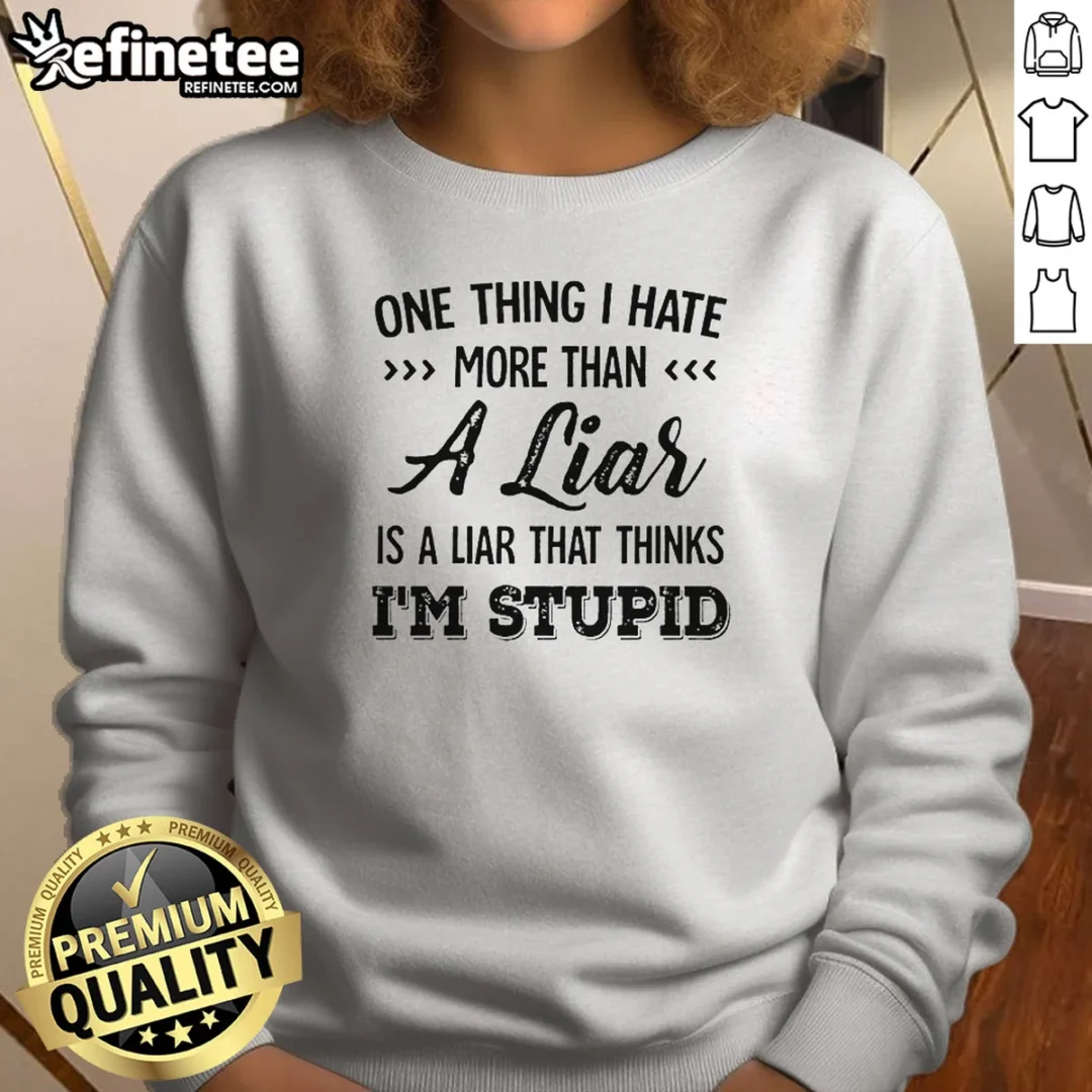premium-one-thing-i-hate-more-than-a-liar-is-a-liar-that-thinks-im-stupid-sweatshirt Premium One Thing I Hate More Than A Liar Is A Liar That Thinks Im Stupid sweatshirt in dark color, front view with bold white text