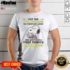 Premium Put The Politicians On Minimum Wage And Watch How Fast Things Change Snoopy shirt in white, short sleeve cotton tee