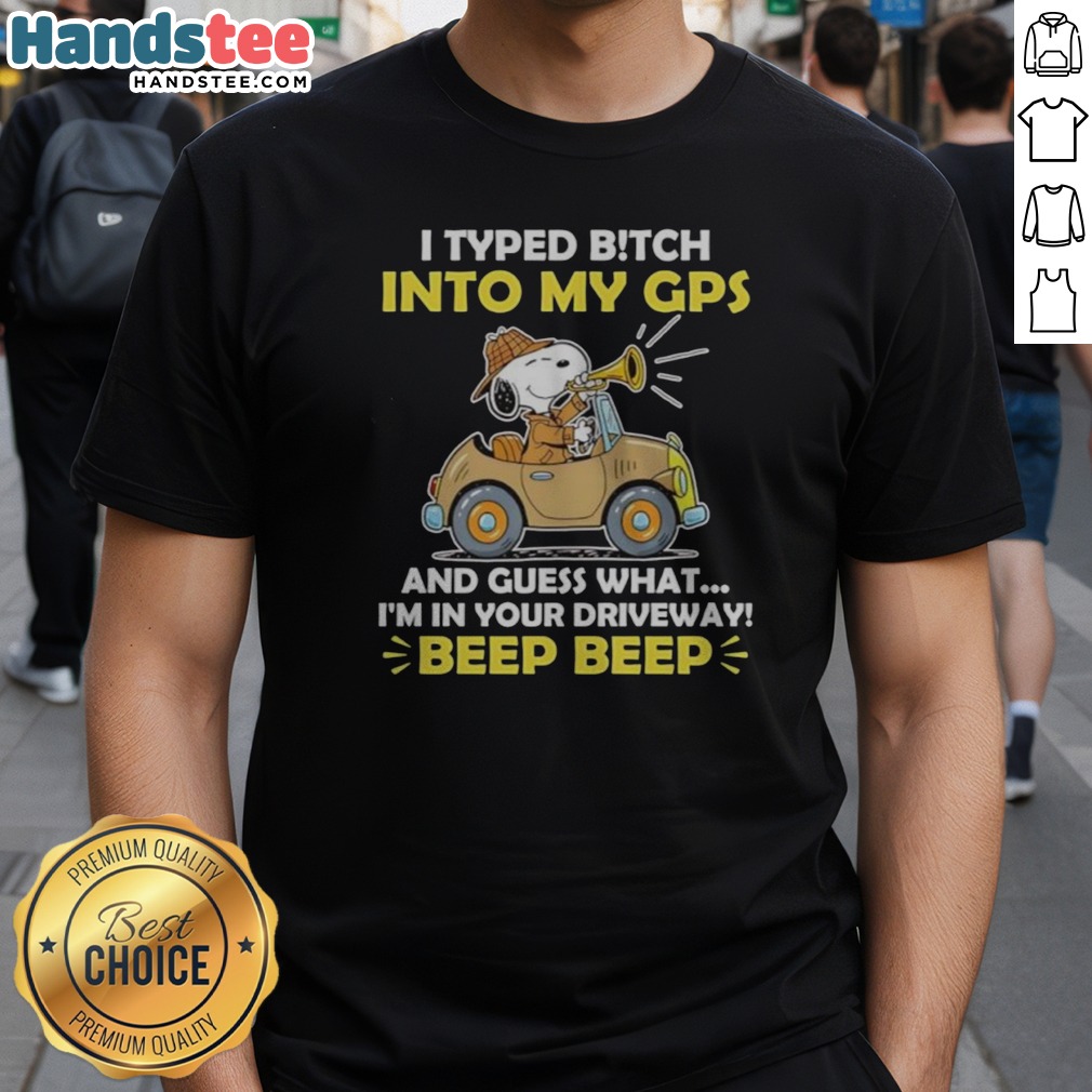 premium-snoopy-peanuts-i-typed-b-tch-into-my-gps-and-guess-what-i-am-in-your-driveway-shirt Premium Snoopy Peanuts I Typed B Tch Into My GPS And Guess What I Am In Your Driveway Shirt displayed on a flat lay