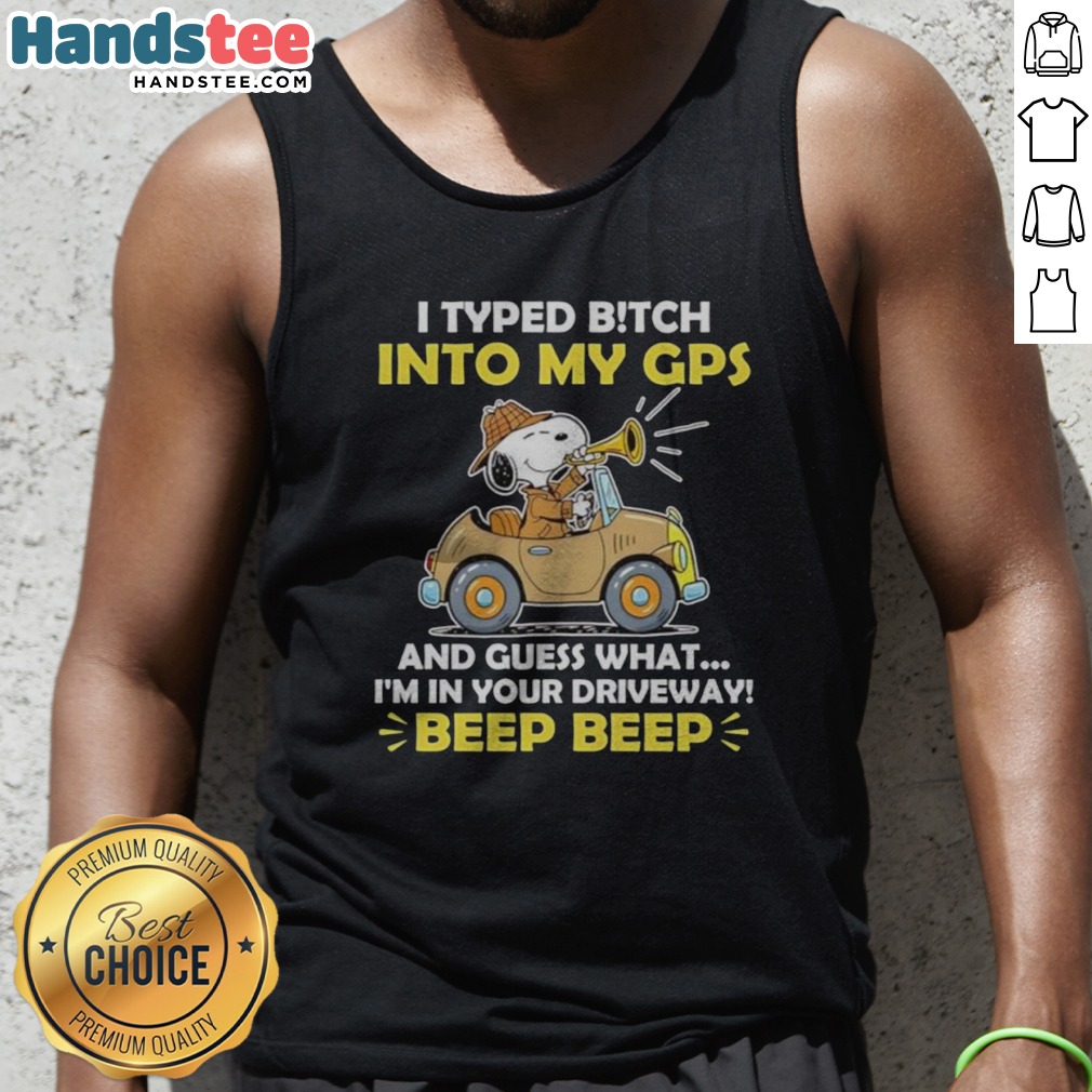 premium-snoopy-peanuts-i-typed-b-tch-into-my-gps-and-guess-what-i-am-in-your-driveway-tank-top Premium Snoopy Peanuts I Typed B Tch Into My Gps And Guess What I Am In Your Driveway Tank Top featuring a playful design