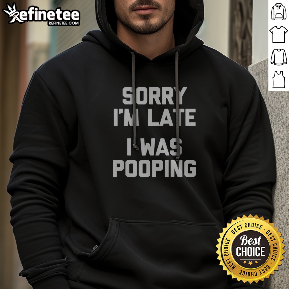 premium-sorry-i-am-late-i-was-pooping-hoodie Premium Sorry I Am Late I Was Pooping hoodie in a cozy, casual style.