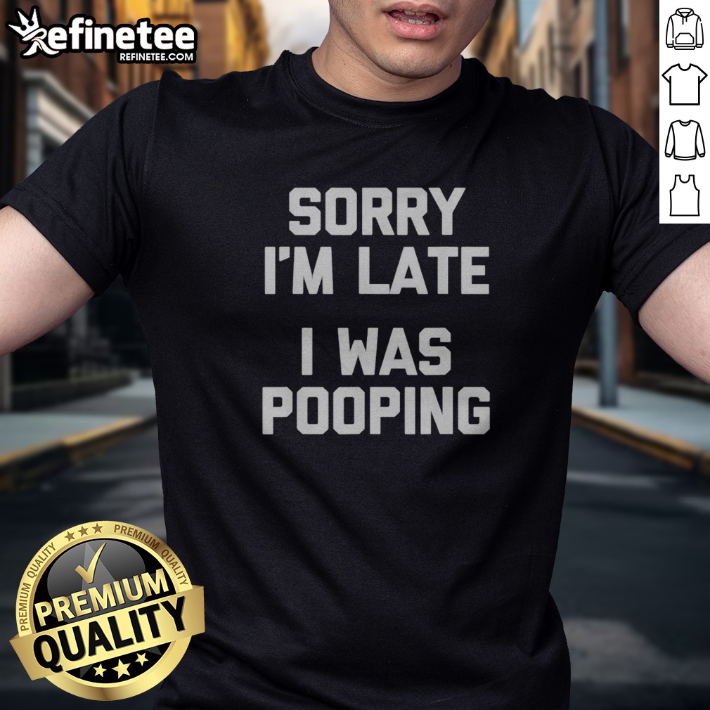 premium-sorry-i-am-late-i-was-pooping-t-shirt-1 Premium Sorry I Am Late I Was Pooping t shirt displayed on a neutral background