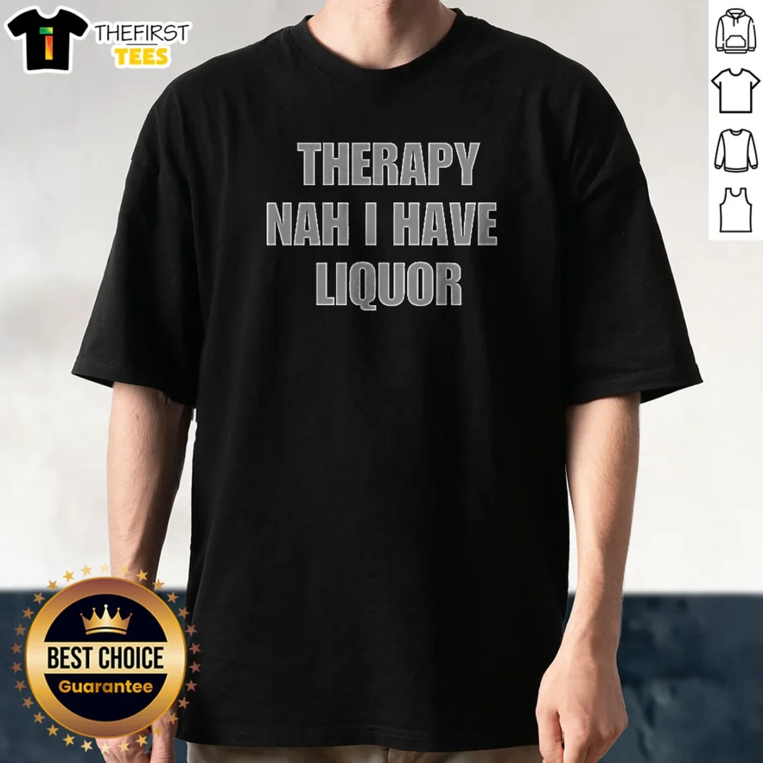 premium-therapy-nah-i-have-liquor-shirt-1 Premium Therapy Nah I Have Liquor