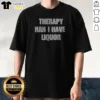 Premium Therapy Nah I Have Liquor