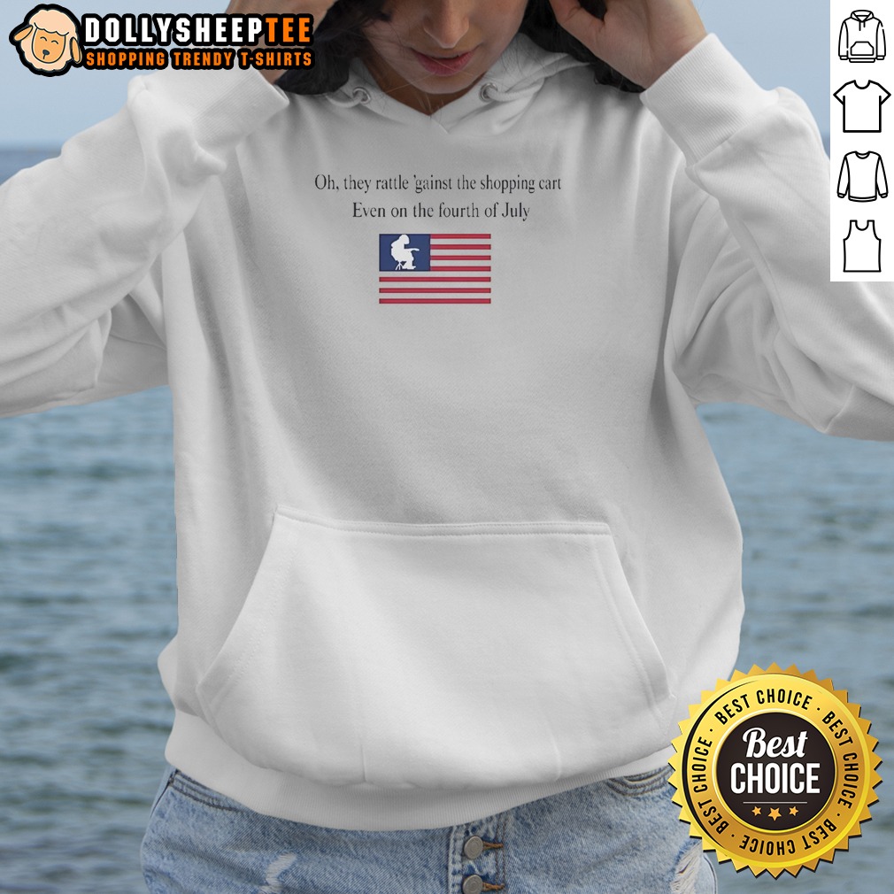 Premium To Oh They Rattle 'Gainst The Shopping Cart Even On The Fourth Of July Hoodie Premium To Oh They Rattle 'Gainst The Shopping Cart Even On The Fourth Of July Hoodie in dark color, front view with hood up
