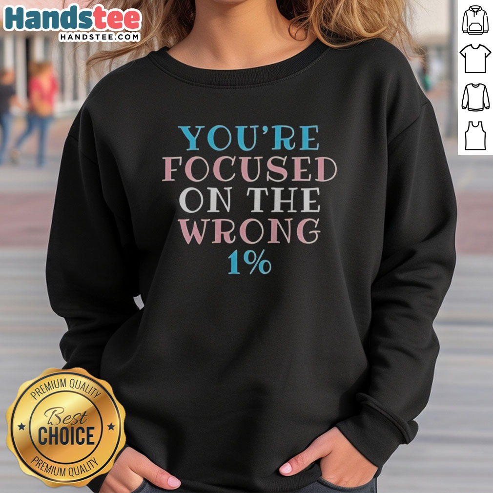 premium-transgender-pride-you-re-focused-on-the-wrong-1-typography-sweatshirt Premium Transgender Pride You'Re Focused On The Wrong 1% Typography sweatshirt in vibrant colors