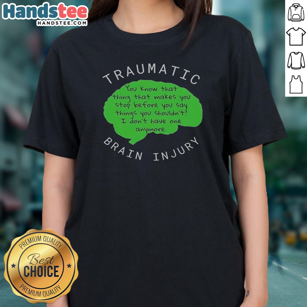 premium-traumatic-brain-injury-you-know-that-thing-that-makes-you-stop-before-you-say-things-you-shouldn-t-i-2 Premium Traumatic Brain Injury You Know That Thing That Makes You Stop Before You Say Things You Shouldn'T I Don'T Have One Anymore Ladies Shirt in vibrant color