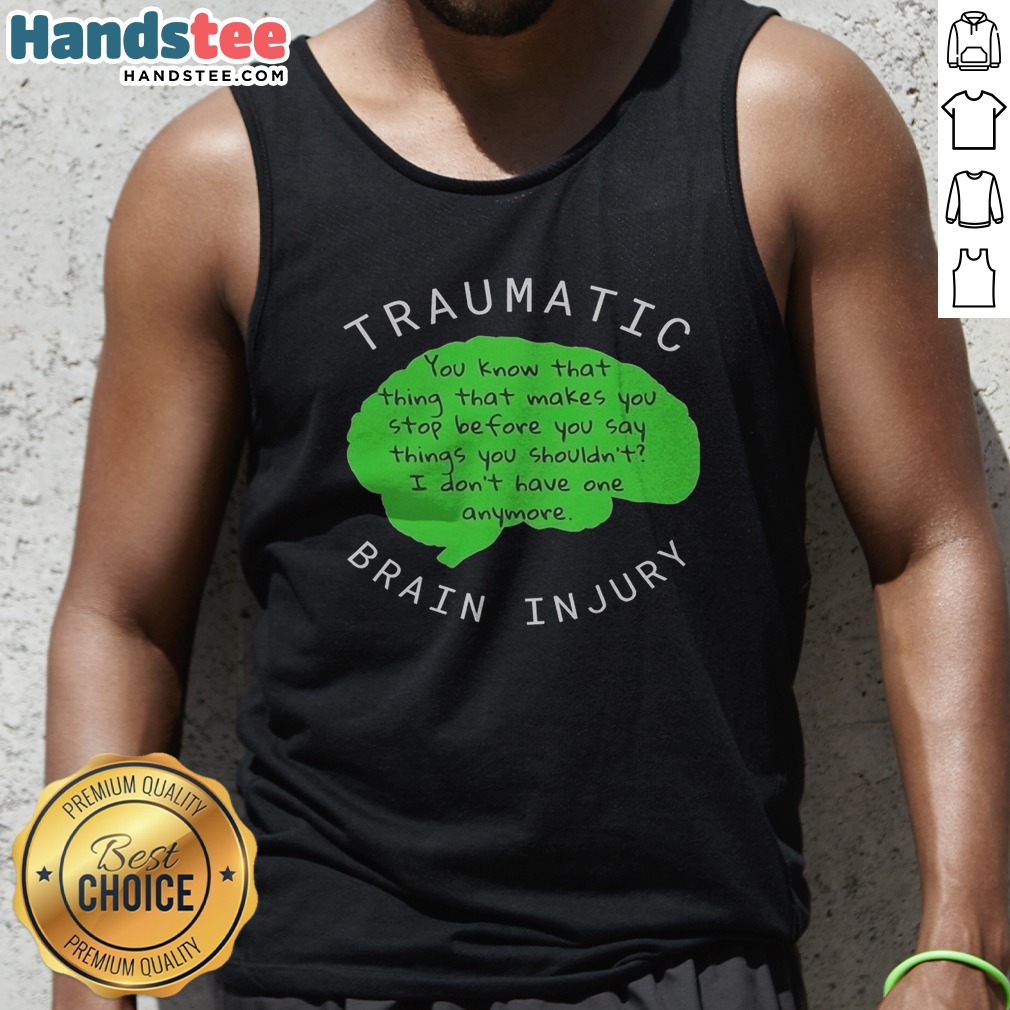 premium-traumatic-brain-injury-you-know-that-thing-that-makes-you-stop-before-you-say-things-you-shouldn-t-i-5 Premium Traumatic Brain Injury You Know That Thing That Makes You Stop Before You Say Things You Shouldn'T I Don'T Have One Anymore Tank top on a clean background