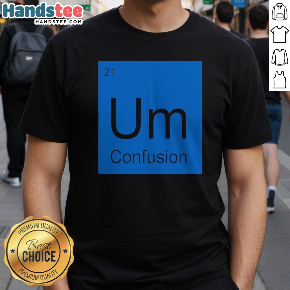 premium-um-element-of-confusion-periodic-table-science-shirt-1 Premium Um Element Of Confusion Periodic Table Science Shirt displayed on a neutral background