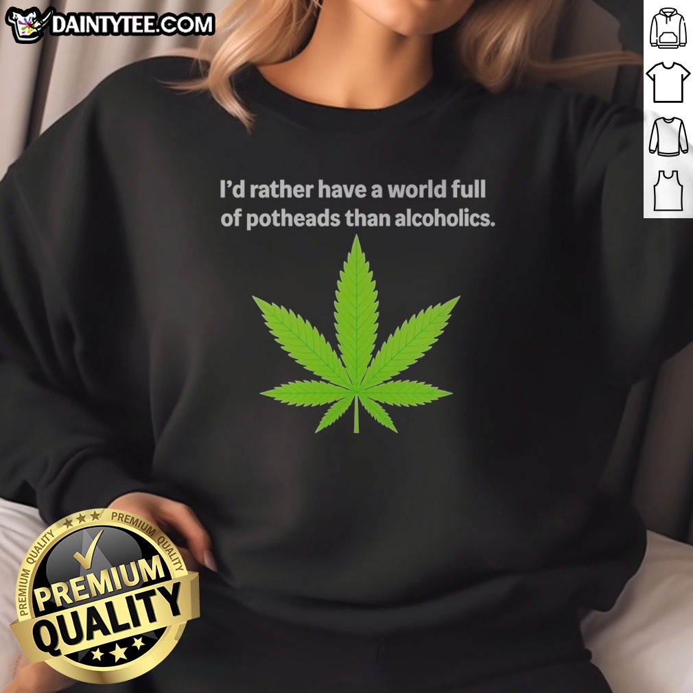 premium-weed-i-d-rather-have-a-world-full-of-potheads-than-alcoholics-sweatshirt Premium Weed I'D Rather Have A World Full Of Potheads Than Alcoholics Sweatshirt in cozy fabric with bold text design