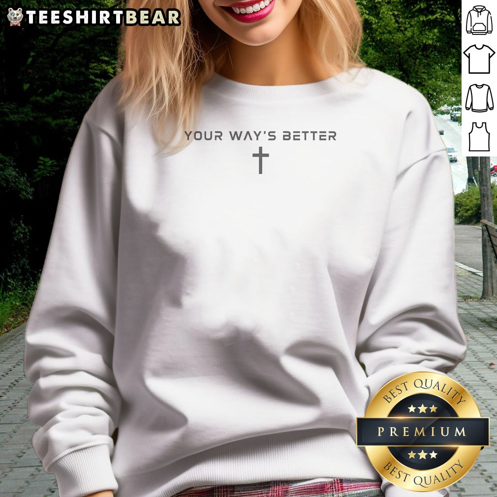 premium-your-ways-better-christian-cross-religious-faith-worship-sweatshirt Premium Your Ways Better Christian Cross Religious Faith Worship Sweatshirt