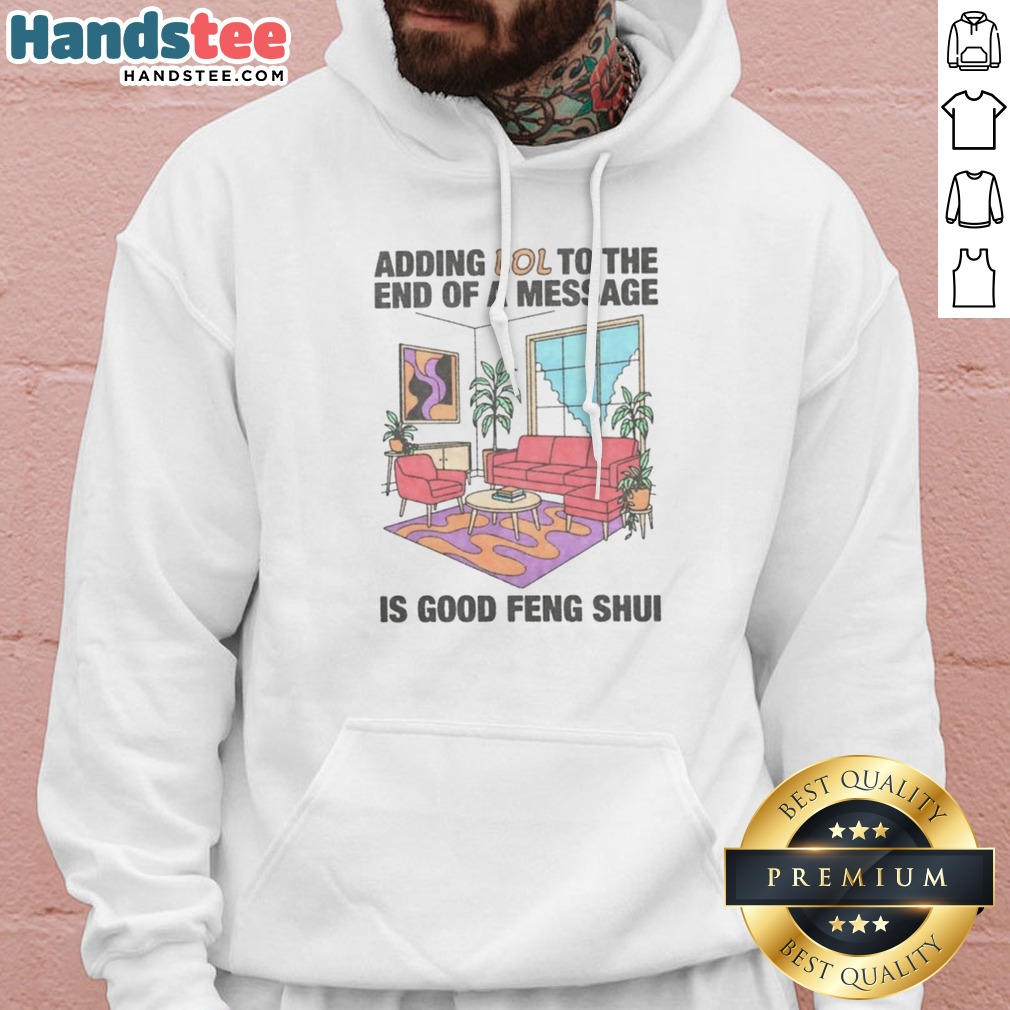 pretty-adding-lol-to-the-end-of-a-message-is-good-feng-shui-hoodie Pretty Adding Lol To The End Of A Message Is Good Feng Shui Hoodie in a cozy setting