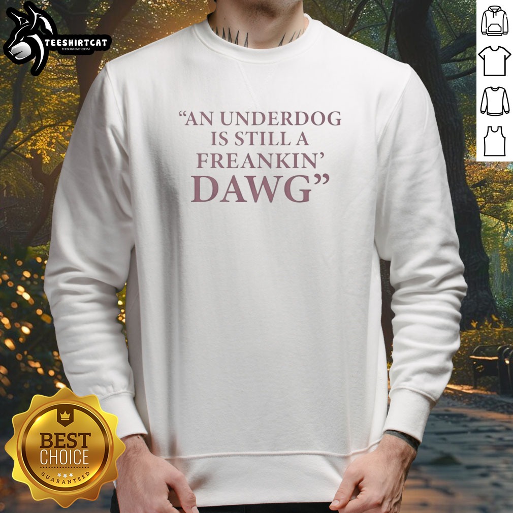 pretty-an-under-dog-is-still-a-freakin-dawg-sweatshirt Pretty An Under Dog Is Still A Freakin Dawg Sweatshirt displayed on a white background