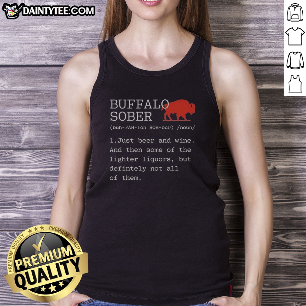 pretty-buffalo-sober-1-just-beer-and-wine-and-then-some-of-the-lighter-liquors-but-defintely-not-all-of-them-4 Pretty Buffalo Sober 1 Just Beer And Wine And Then Some Of The Lighter Liquors But Defintely Not All Of Them Shirt - Image 5