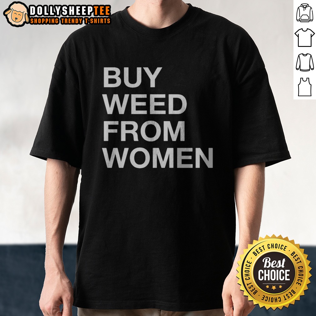 pretty-buy-weed-from-women-bold-text-shirt Pretty Buy Weed From Women Bold Text Shirt featuring bold typography on a comfortable tee.