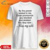 Pretty By The Power Vested In Me I Now Pronounce You Blocked And Deleted You May Now Kiss My Ass shirt optimized for display