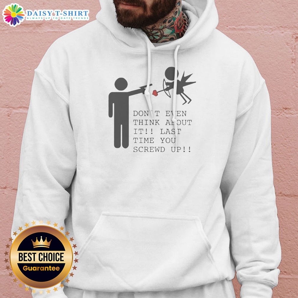 pretty-don-t-even-think-about-it-last-time-you-screw-up-hoodie Pretty Don'T Even Think About It Last Time You Screw Up Hoodie