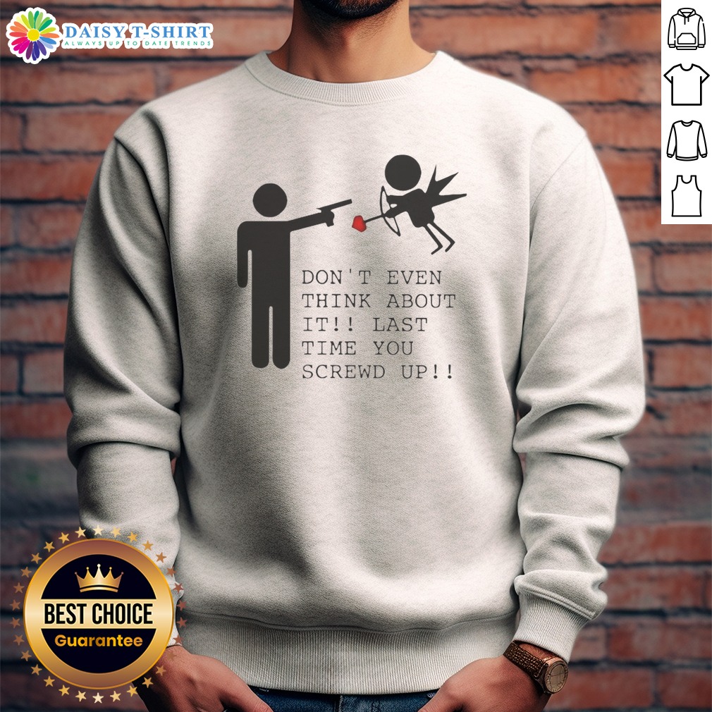 pretty-don-t-even-think-about-it-last-time-you-screw-up-sweashirt Pretty Don'T Even Think About It Last Time You Screw Up Sweashirt