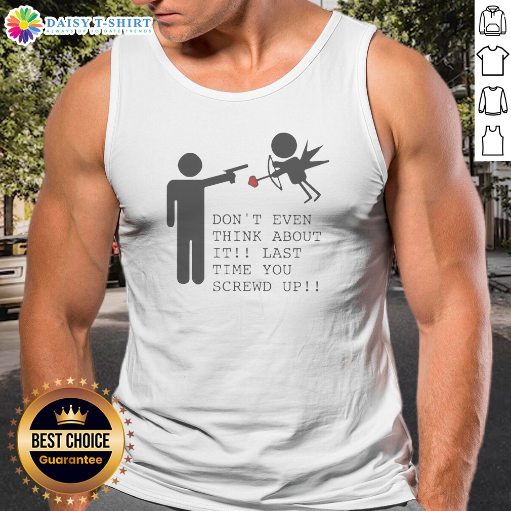 pretty-don-t-even-think-about-it-last-time-you-screw-up-tank-top Pretty Don'T Even Think About It Last Time You Screw Up Tank Top