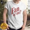 Pretty Fan Of Me Humor Quote Sarcastic Personality Shirt in a trendy design for casual wear