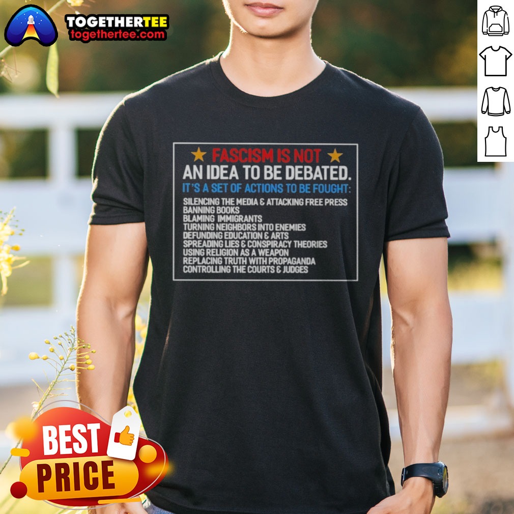 Pretty Fascism Is Not An Idea To Be Debated Set Of Actions To Be Fought Shirt Pretty Fascism Is Not An Idea To Be Debated Set Of Actions To Be Fought Shirt displayed on a clean background.
