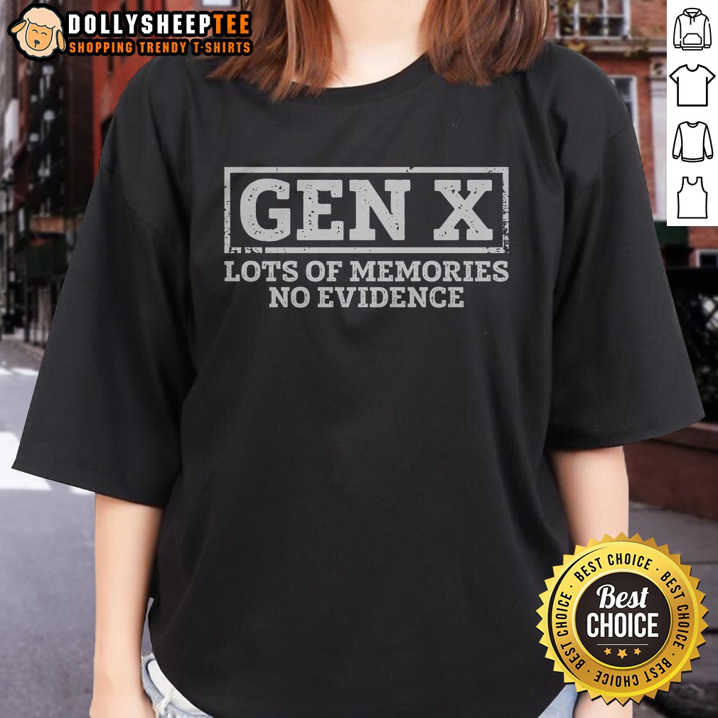 Pretty Gen X Lots Of Memories No Evidence Ladies Shirt Pretty Gen X Lots Of Memories No Evidence Ladies Shirt in a soft fabric with a relaxed fit.