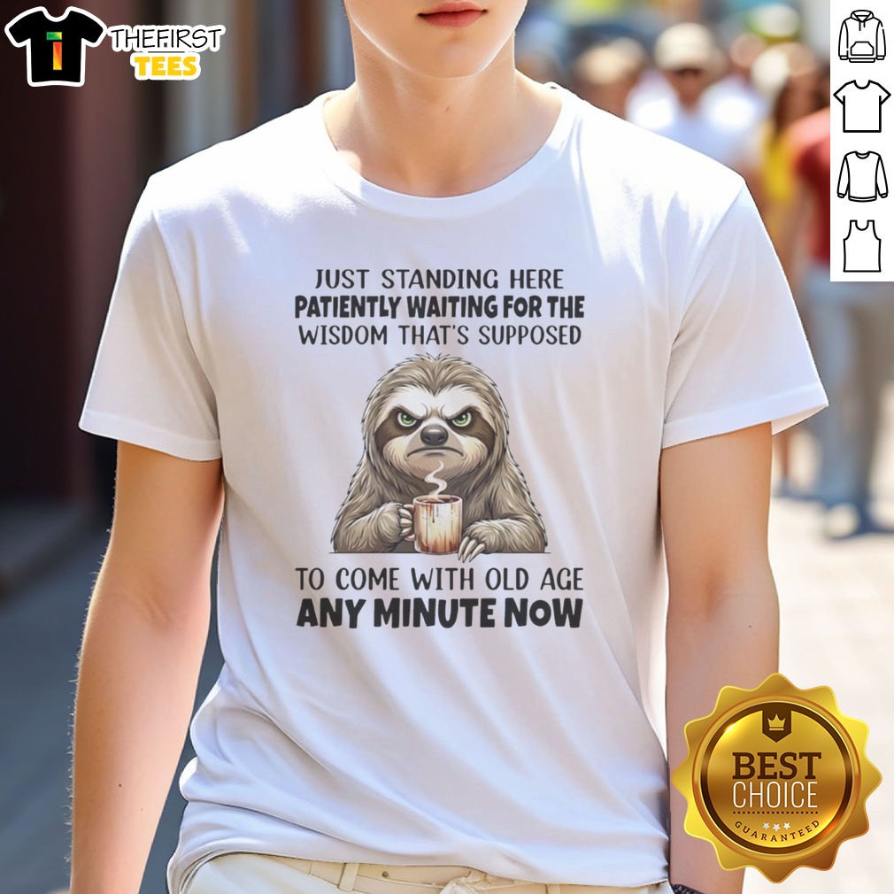 pretty-grumpy-sloth-just-standing-here-patiently-waiting-for-the-wisdom-that-is-shirt-1 Pretty Grumpy Sloth Just Standing Here Patiently Waiting For The Wisdom That Is Shirt displayed on a hanger