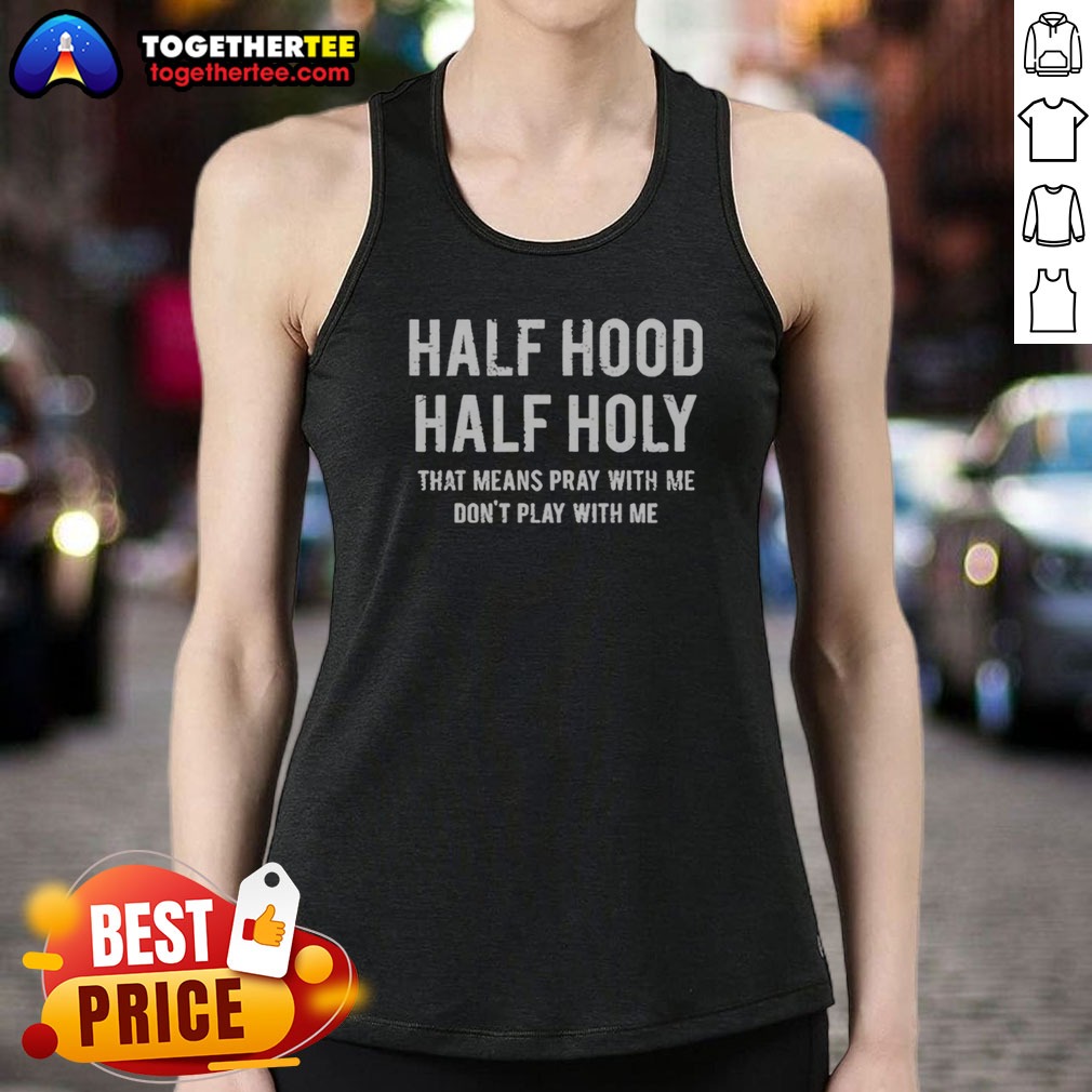 pretty-half-hood-half-holy-that-means-pray-with-me-do-not-play-with-me-letter-tank-top Pretty Half Hood Half Holy That Means Pray With Me Do Not Play With Me Letter Tank top in white, sleeveless casual wear