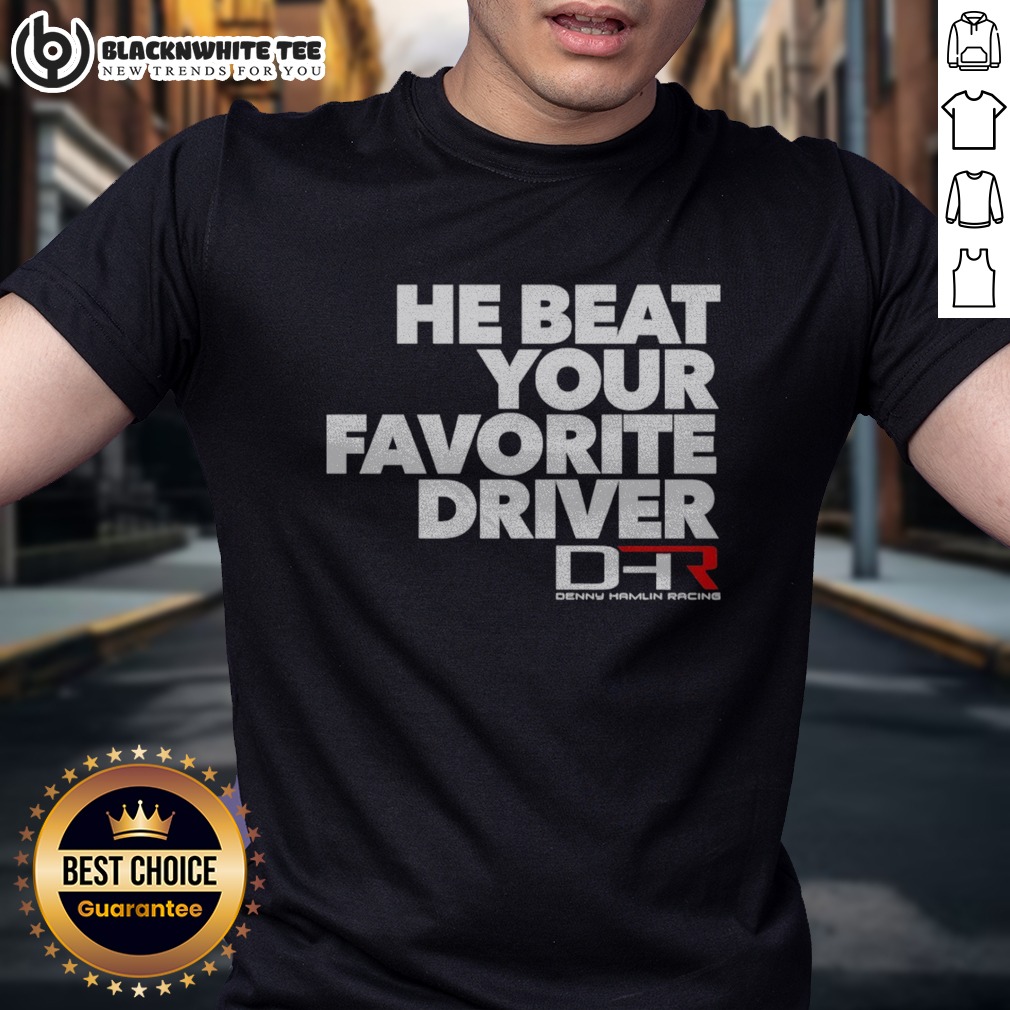 pretty-he-beat-your-favorite-driver-denny-hamlin-racing-nascar-shirt Pretty He Beat Your Favorite Driver Denny Hamlin Racing NASCAR Shirt displayed on a clean background