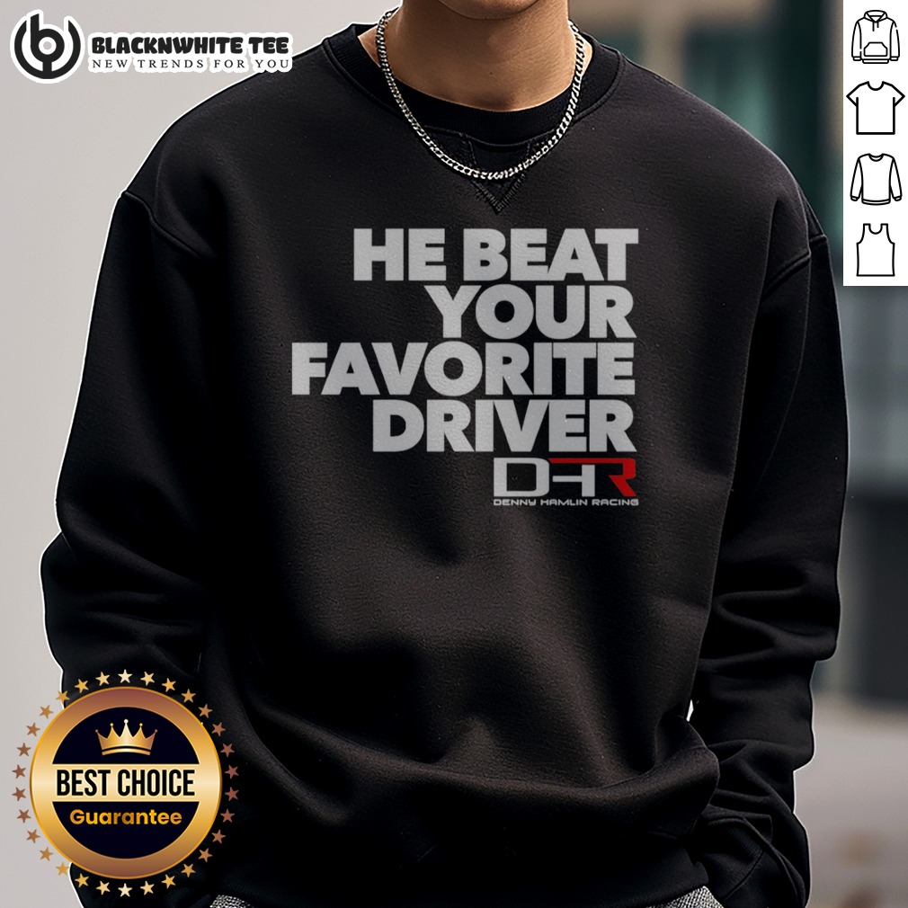 pretty-he-beat-your-favorite-driver-denny-hamlin-racing-nascar-sweatshirt-sweashirt Pretty He Beat Your Favorite Driver Denny Hamlin Racing NASCAR Sweatshirt featuring a bold graphic design.