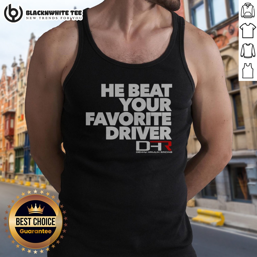 pretty-he-beat-your-favorite-driver-denny-hamlin-racing-nascar-tank-top Pretty He Beat Your Favorite Driver Denny Hamlin Racing NASCAR Tank Top in vibrant colors and soft fabric.