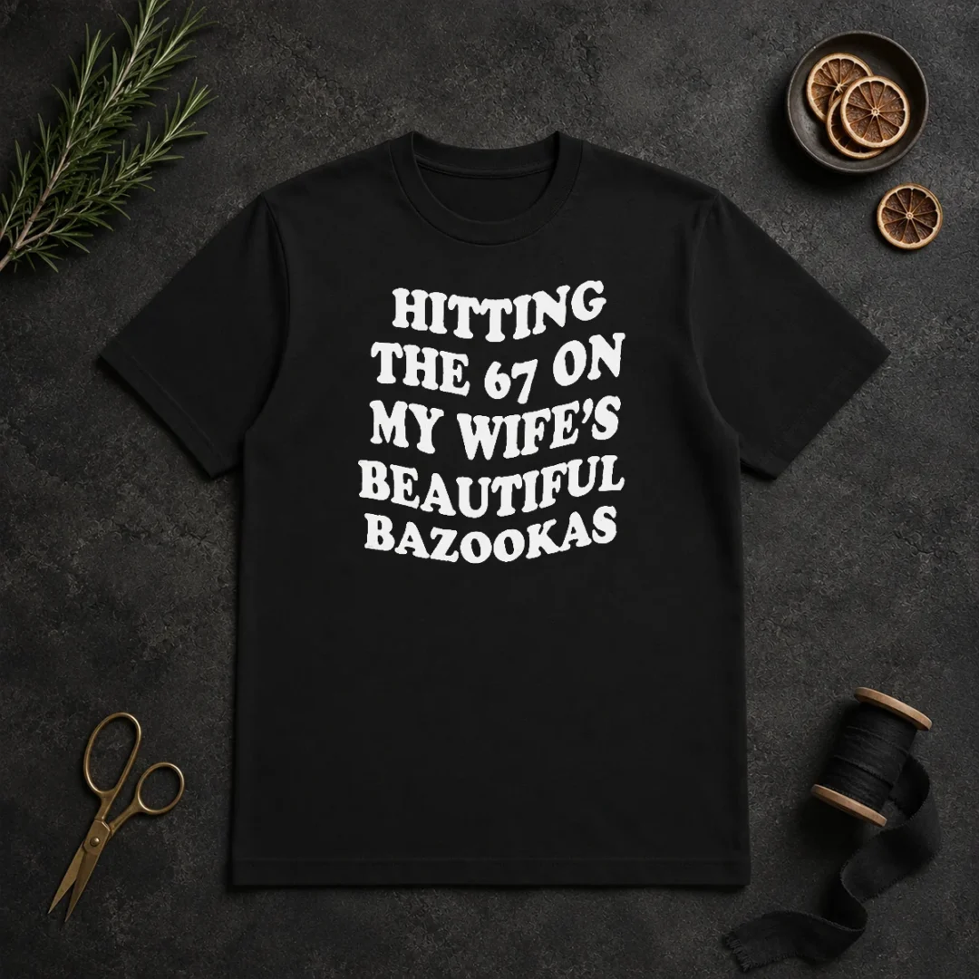 Pretty Hitting The 67 On My Wife'S Beautiful Bazookas T Shirt Pretty Hitting The 67 On My Wife'S Beautiful Bazookas t shirt in black, front view