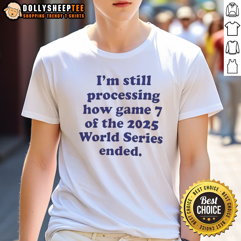 Pretty I Am Still Processing How Game 7 Of The 2025 World Series Ended Baseball Fan Shirt Pretty I Am Still Processing How Game 7 Of The 2025 World Series Ended Baseball Fan Shirt on a white cotton tee