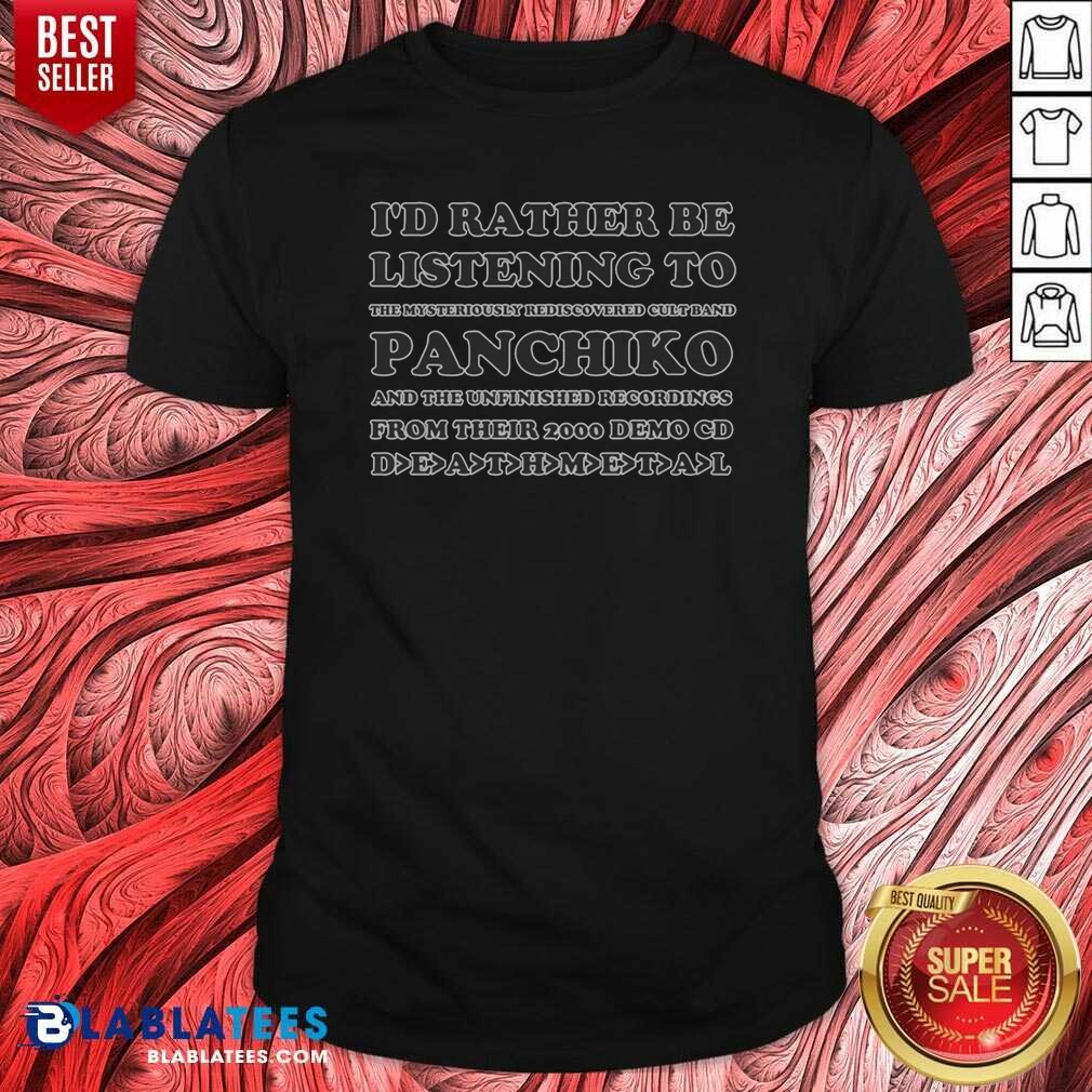 pretty-i-d-rather-be-listening-to-the-mysteriously-rediscovered-cult-band-panchiko-shirt-optimized Pretty I'D Rather Be Listening To The Mysteriously Rediscovered Cult Band Panchiko