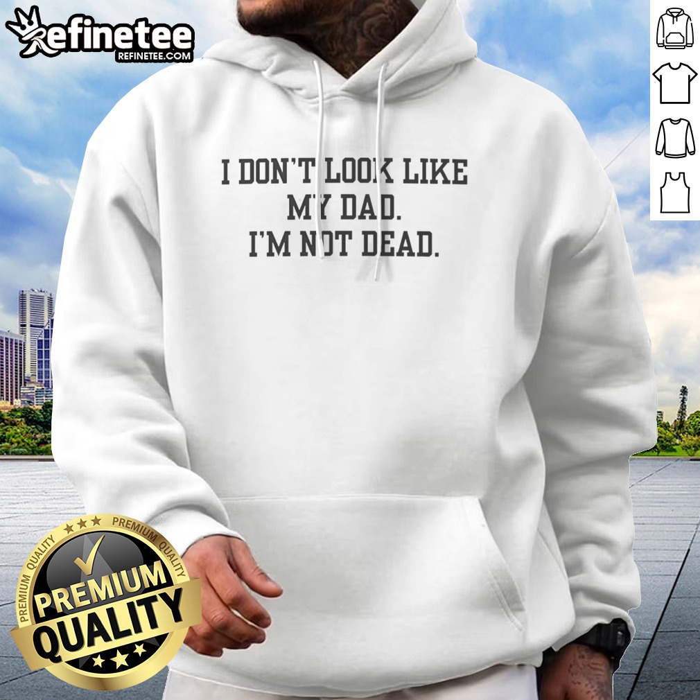 pretty-i-don-t-look-like-my-dad-i-m-not-dead-funny-hoodie Pretty I Don'T Look Like My Dad I'M Not Dead Funny hoodie in a casual setting, showcasing its humor and comfort.