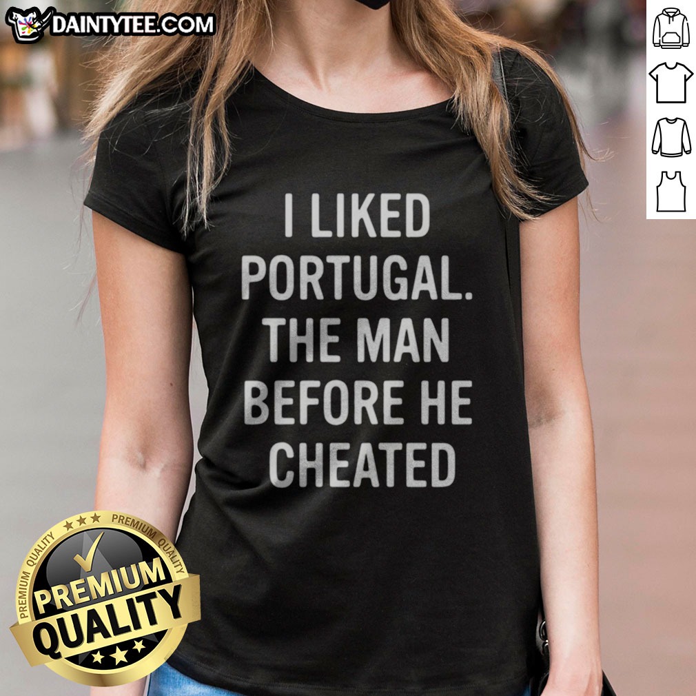 pretty-i-liked-portugal-the-man-before-he-cheated-ladies-shirt Pretty I Liked Portugal The Man Before He Cheated Ladies Shirt in soft fabric and vibrant print