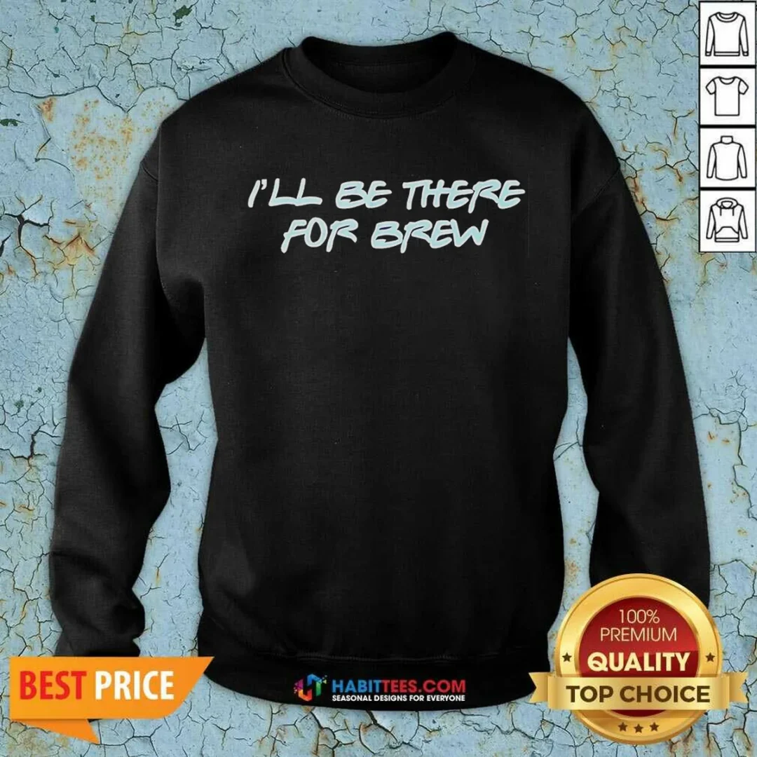 pretty-i-ll-be-there-for-brew-sweatshirt-sweatshirt-optimized Pretty I'Ll Be There For Brew Sweatshirt