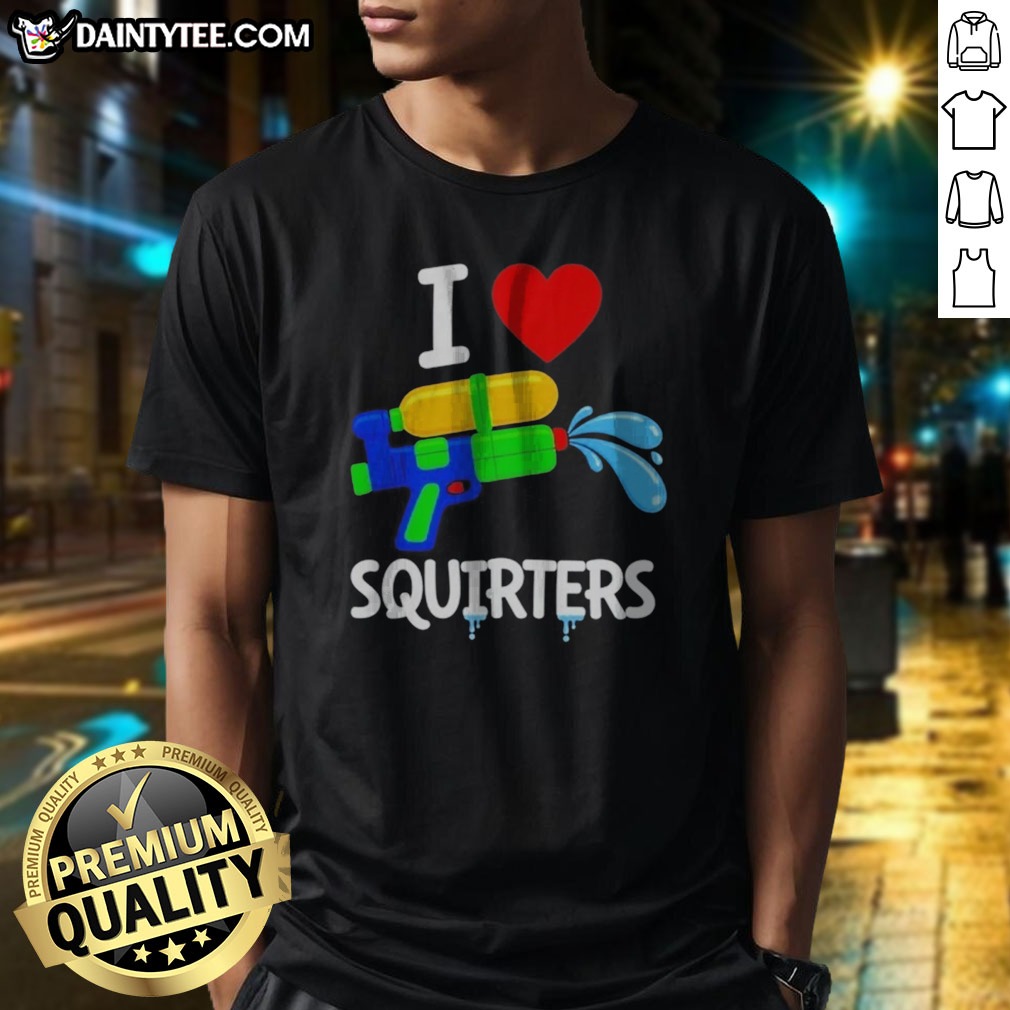 pretty-i-love-squirters-water-shirt Pretty I Love Squirters Water