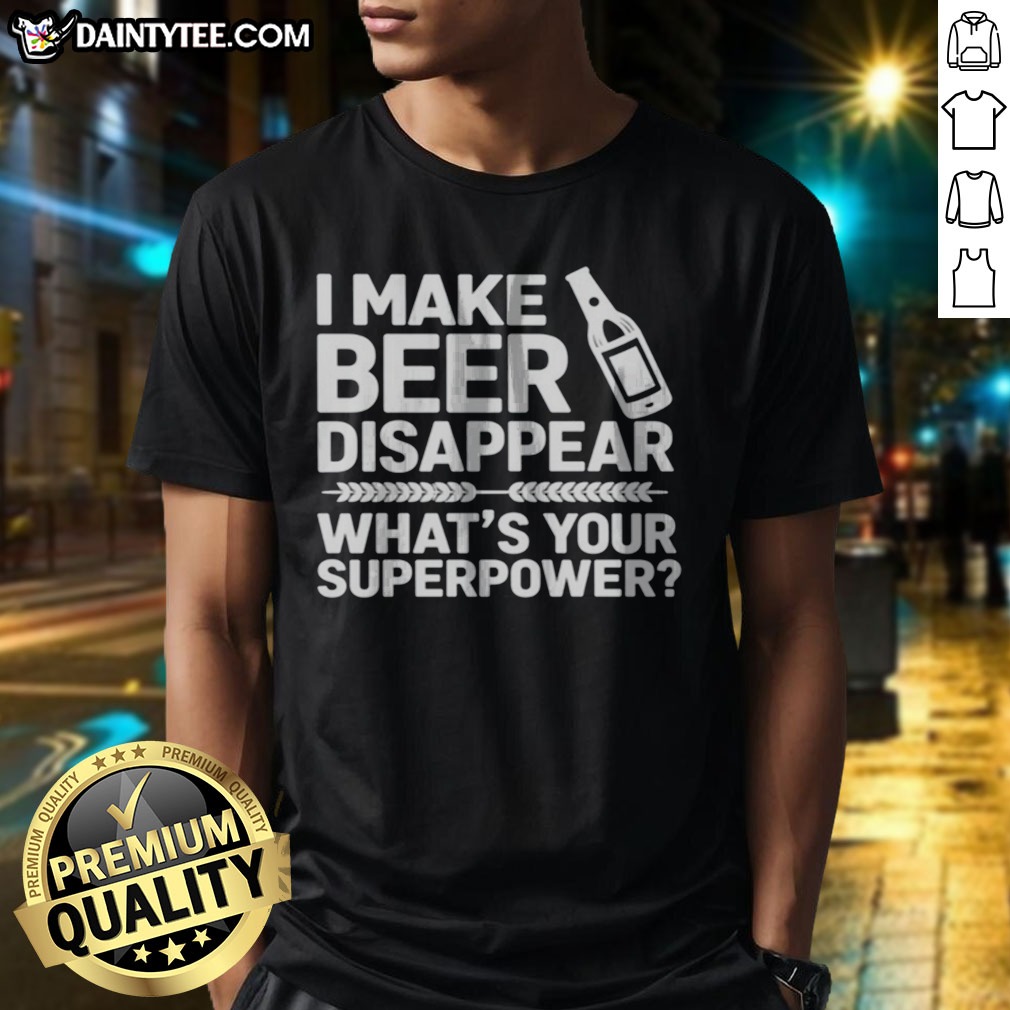 pretty-i-make-beer-disappear-what-s-your-superpower-shirt-1 Pretty I Make Beer Disappear What'S Your Superpower Shirt displayed on a flat surface.
