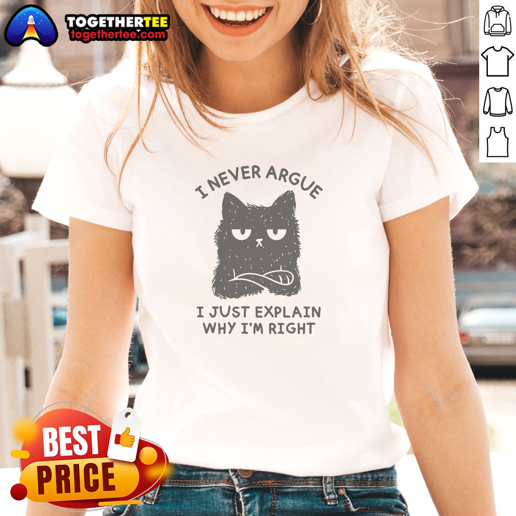 Pretty I Never Argue I Just Explain Why I'M Right Ladies Shirt Pretty I Never Argue I Just Explain Why I'M Right Ladies shirt in soft fabric with bold white text on a black background