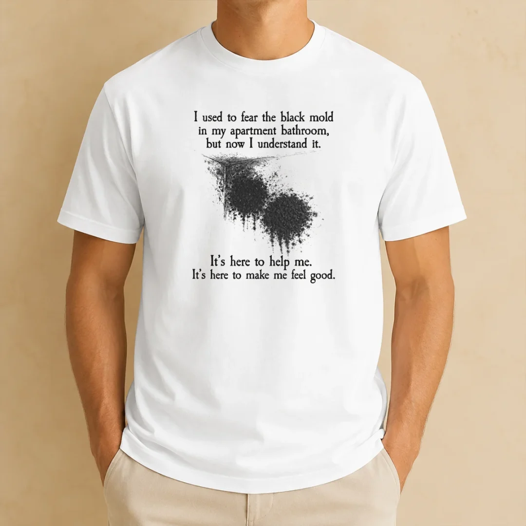 pretty-i-used-to-fear-the-black-mold-in-my-apartment-but-now-i-understand-it-t-shirt-2-1 Pretty I Used To Fear The Black Mold In My Apartment But Now I Understand It