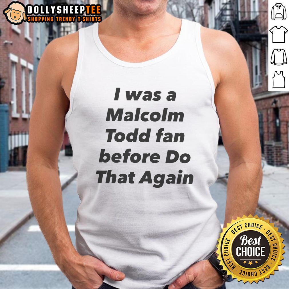 pretty-i-was-a-malcolm-todd-fan-before-do-that-again-tank-top Pretty I Was A Malcolm Todd Fan Before Do That Again Tank Top in white, sleeveless casual wear