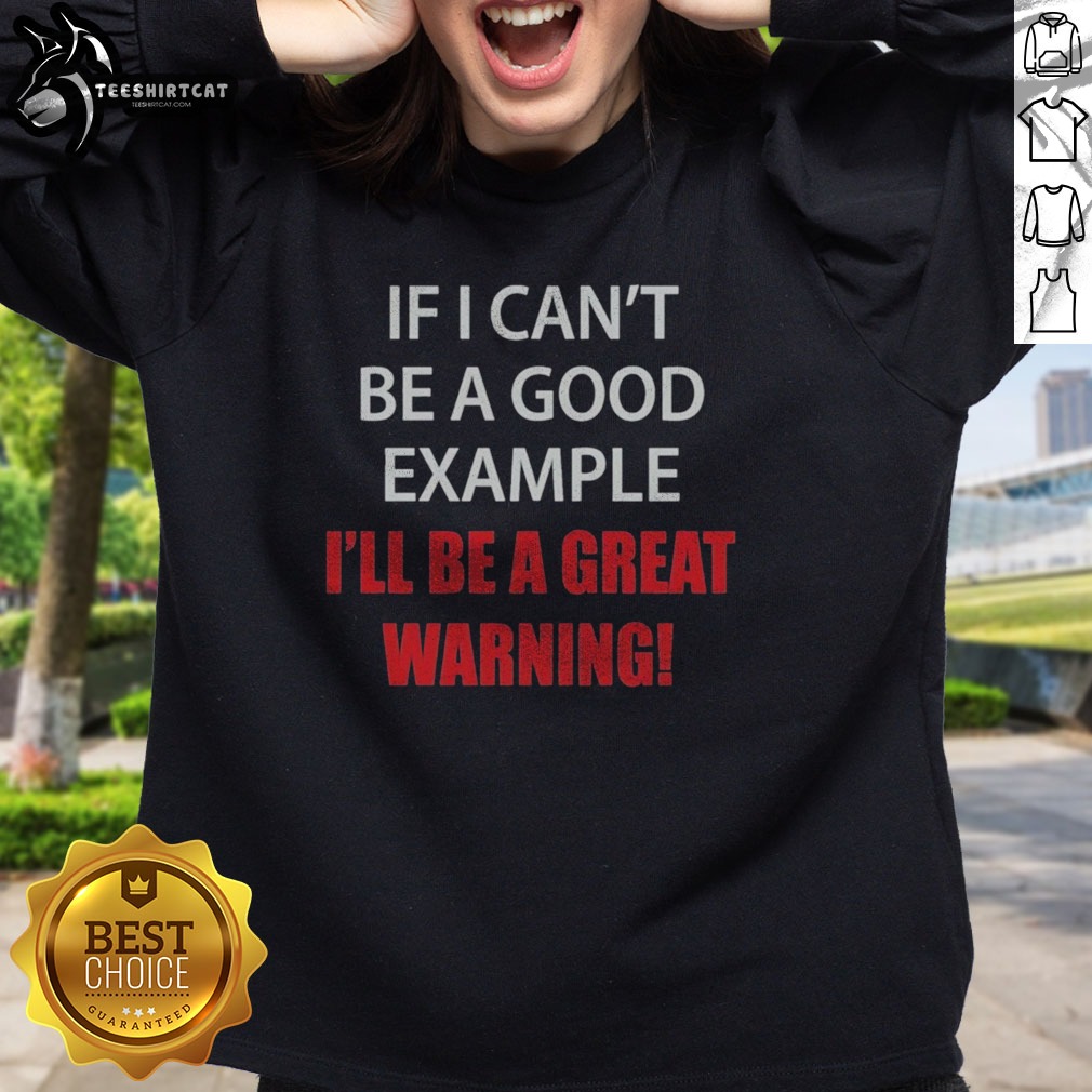 pretty-if-i-can-t-be-a-good-example-i-ll-be-a-great-warning-sweatshirt Pretty If I Can'T Be A Good Example I'Ll Be A Great Warning Sweatshirt in a cozy setting