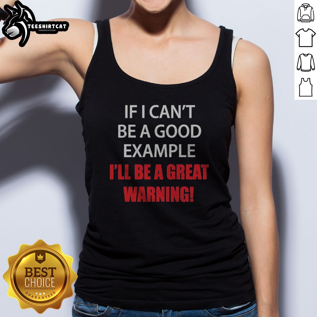 pretty-if-i-can-t-be-a-good-example-i-ll-be-a-great-warning-tank-top Pretty If I Can'T Be A Good Example I'Ll Be A Great Warning Tank top featuring a bold statement design