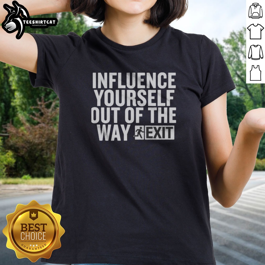 pretty-influence-yourself-out-of-the-way-exit-ladies-shirt-2 Pretty Influence Yourself Out Of The Way Exit Ladies shirt featuring a trendy and motivational design.